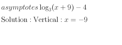 The asymptotes of log_{3}(x+9)-4 is Vertical: x=-9